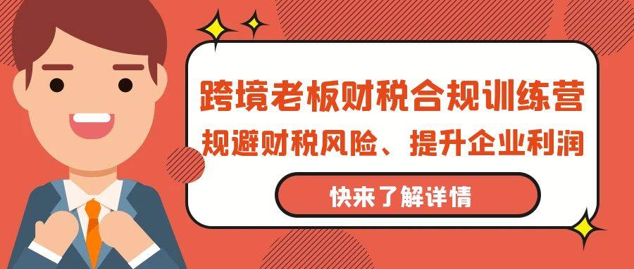 （9838期）跨境老板-财税合规训练营，规避财税风险、提升企业利润网创吧-网创项目资源站-副业项目-创业项目-搞钱项目网创吧