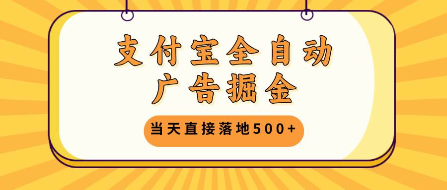 （13113期）支付宝全自动广告掘金，当天直接落地500+，无需养鸡可矩阵放大操作网创吧-网创项目资源站-副业项目-创业项目-搞钱项目网创吧