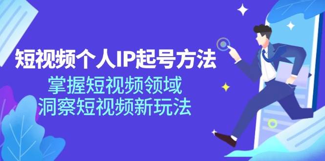 （11825期）短视频个人IP起号方法，掌握 短视频领域，洞察 短视频新玩法（68节完整）网创吧-网创项目资源站-副业项目-创业项目-搞钱项目网创吧