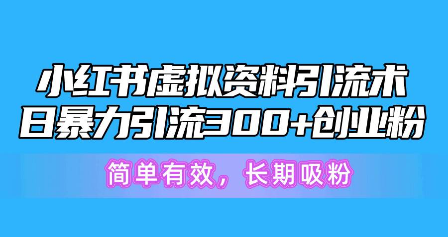 （10941期）小红书虚拟资料引流术，日暴力引流300+创业粉，简单有效，长期吸粉网创吧-网创项目资源站-副业项目-创业项目-搞钱项目网创吧