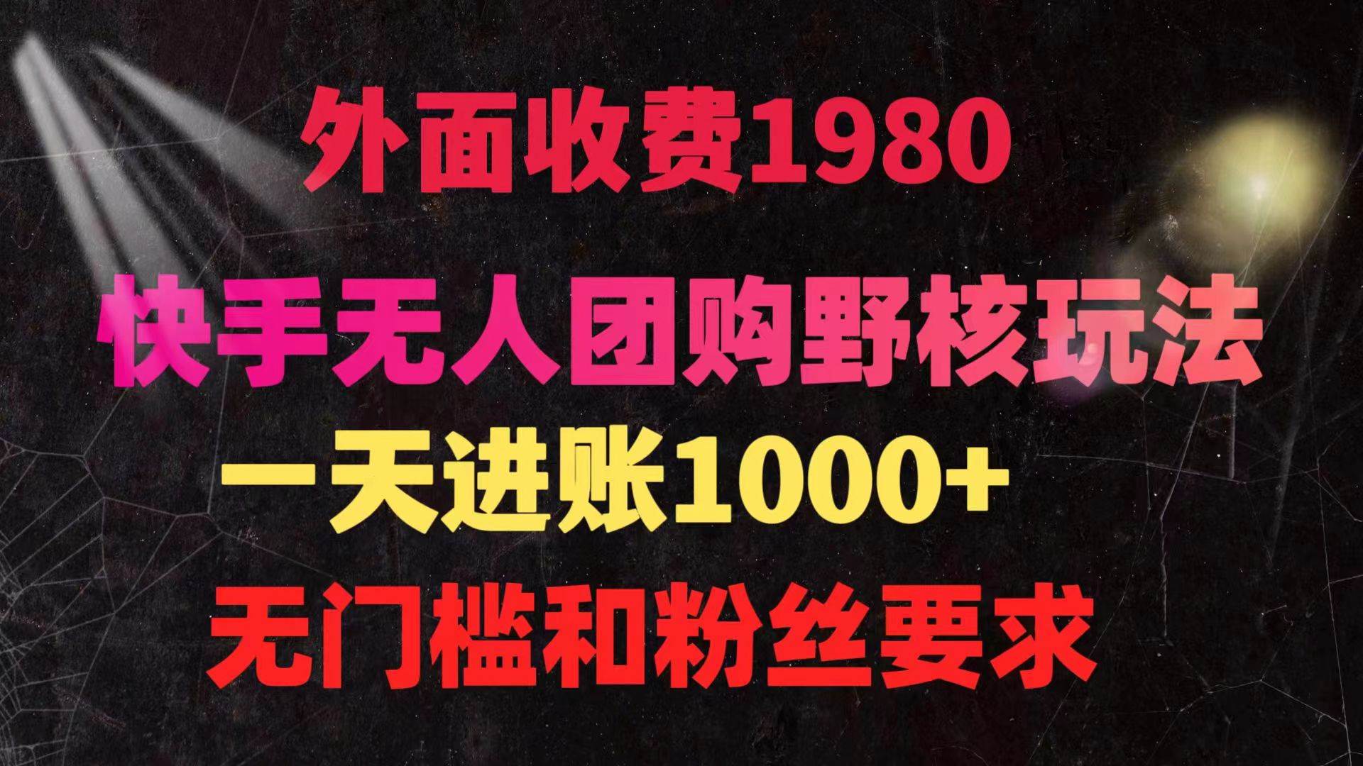 （9638期）快手无人团购带货野核玩法，一天4位数 无任何门槛网创吧-网创项目资源站-副业项目-创业项目-搞钱项目网创吧