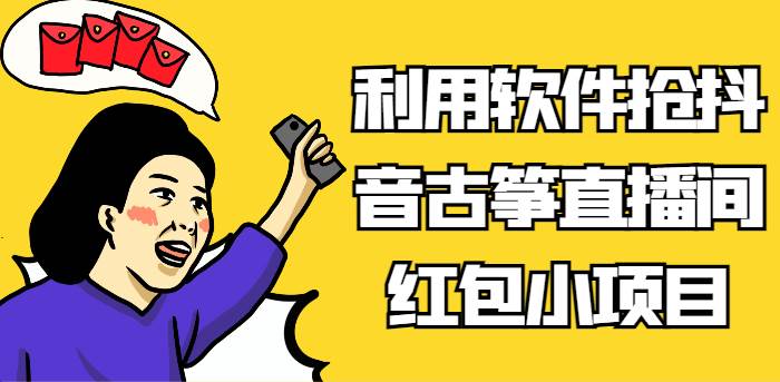 利用软件抢抖音古筝直播间红包小项目，信息差蓝海赛道轻松日入100+网创吧-网创项目资源站-副业项目-创业项目-搞钱项目网创吧