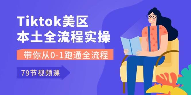 （10743期）Tiktok-美区本土全流程实操课，带你从0-1跑通全流程（79节课）网创吧-网创项目资源站-副业项目-创业项目-搞钱项目网创吧