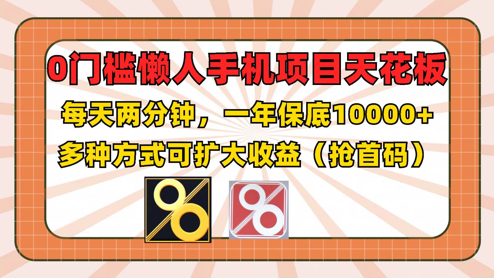 0门槛懒人手机项目，每天2分钟，一年10000+多种方式可扩大收益（抢首码）网创吧-网创项目资源站-副业项目-创业项目-搞钱项目网创吧