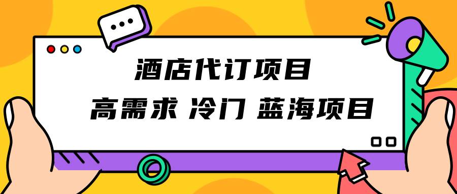 正规蓝海项目，高需求冷门酒店代订项目，简单无脑可长期稳定项目网创吧-网创项目资源站-副业项目-创业项目-搞钱项目网创吧