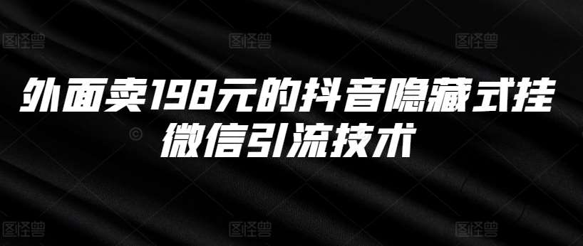 外面卖198元的抖音隐藏式挂微信引流技术网创吧-网创项目资源站-副业项目-创业项目-搞钱项目网创吧