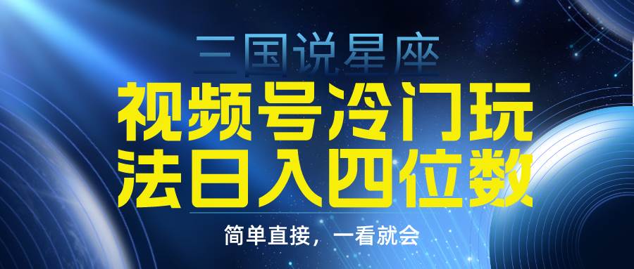 （9383期）视频号掘金冷门玩法，三国星座赛道，日入四位数（教程+素材）网创吧-网创项目资源站-副业项目-创业项目-搞钱项目网创吧