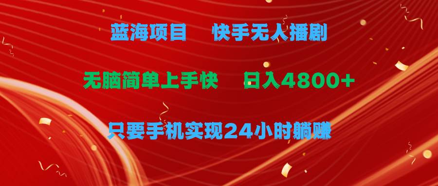 （9937期）蓝海项目，快手无人播剧，一天收益4800+，手机也能实现24小时躺赚，无脑…网创吧-网创项目资源站-副业项目-创业项目-搞钱项目网创吧