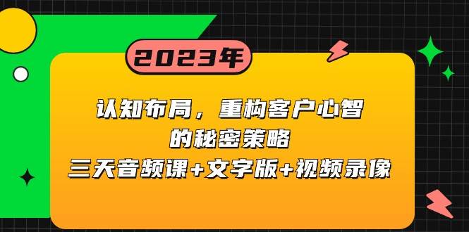 认知布局，重构客户心智的秘密策略，三天音频课+文字版+视频录像网创吧-网创项目资源站-副业项目-创业项目-搞钱项目网创吧