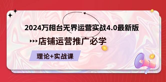 （10892期）2024-万相台 无界 运营实战4.0最新版，店铺 运营推广必修 理论+实操网创吧-网创项目资源站-副业项目-创业项目-搞钱项目网创吧