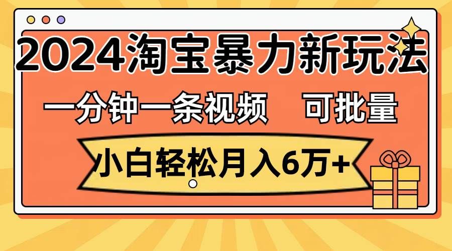 （11700期）一分钟一条视频，小白轻松月入6万+，2024淘宝暴力新玩法，可批量放大收益网创吧-网创项目资源站-副业项目-创业项目-搞钱项目网创吧