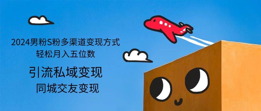 （12664期）2024男粉S粉多渠道变现方式轻松月入五位数网创吧-网创项目资源站-副业项目-创业项目-搞钱项目网创吧