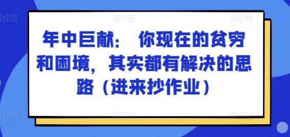 某付费文章：年中巨献： 你现在的贫穷和困境，其实都有解决的思路 (进来抄作业)网创吧-网创项目资源站-副业项目-创业项目-搞钱项目网创吧