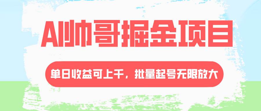 （8222期）AI帅哥掘金项目，单日收益上千，批量起号无限放大网创吧-网创项目资源站-副业项目-创业项目-搞钱项目网创吧
