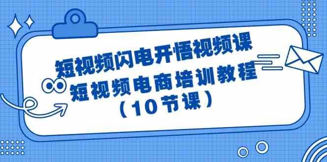 短视频闪电开悟视频课：短视频电商培训教程（10节课）网创吧-网创项目资源站-副业项目-创业项目-搞钱项目网创吧