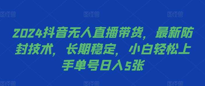 2024抖音无人直播带货，最新防封技术，长期稳定，小白轻松上手单号日入5张【揭秘】网创吧-网创项目资源站-副业项目-创业项目-搞钱项目网创吧