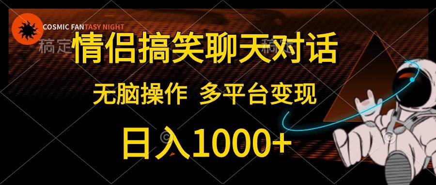 （10654期）情侣搞笑聊天对话，日入1000+,无脑操作，多平台变现网创吧-网创项目资源站-副业项目-创业项目-搞钱项目网创吧