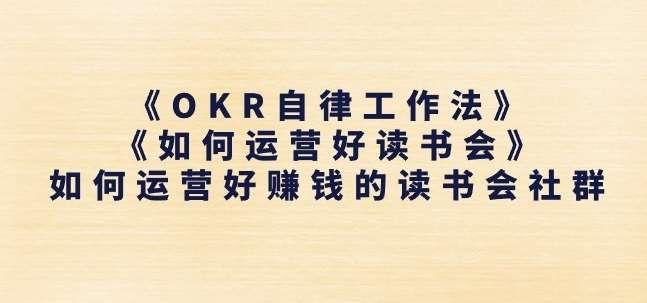 《OKR自律工作法》+《如何运营好读书会》如何运营好赚钱的读书会社群网创吧-网创项目资源站-副业项目-创业项目-搞钱项目网创吧