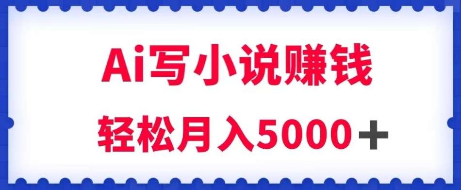 用Ai写原创小说赚钱，每天2-3小时，轻松月入5k＋【揭秘】网创吧-网创项目资源站-副业项目-创业项目-搞钱项目网创吧