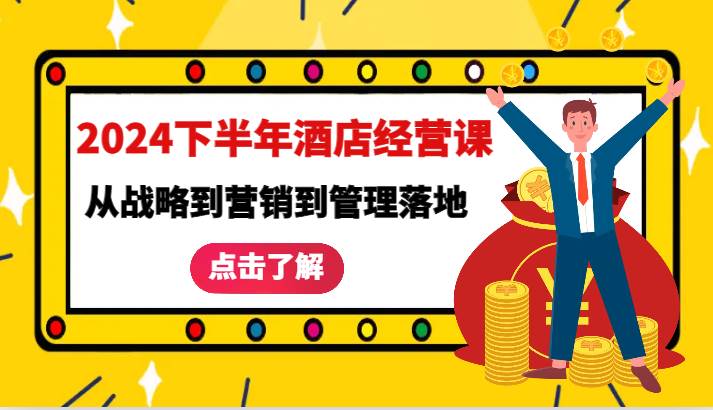2024下半年酒店经营课-从战略到营销到管理落地的全套课程网创吧-网创项目资源站-副业项目-创业项目-搞钱项目网创吧
