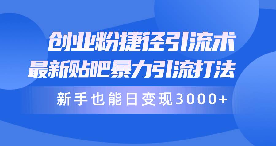 （10070期）创业粉捷径引流术，最新贴吧暴力引流打法，新手也能日变现3000+附赠全…网创吧-网创项目资源站-副业项目-创业项目-搞钱项目网创吧