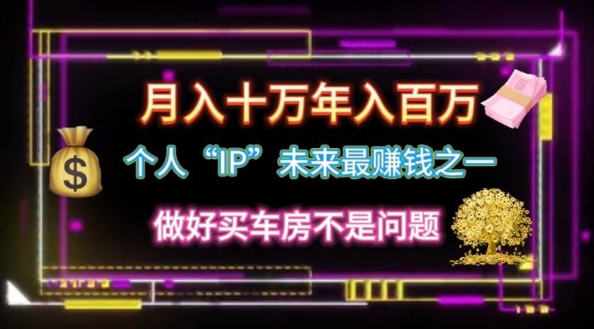 （11099期）个人“IP”月入十万 年入百万，逆风翻盘秘籍！网创吧-网创项目资源站-副业项目-创业项目-搞钱项目网创吧