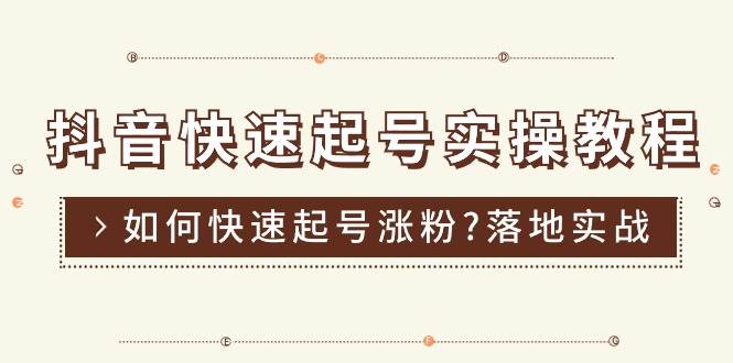 （11126期）抖音快速起号实操教程，如何快速起号涨粉?落地实战涨粉教程来了 (16节)网创吧-网创项目资源站-副业项目-创业项目-搞钱项目网创吧