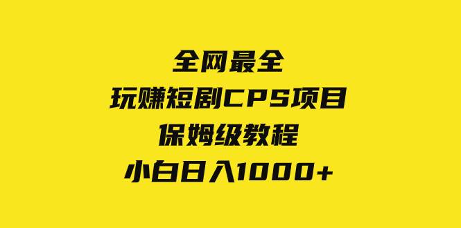 （8139期）全网最全，玩赚短剧CPS项目保姆级教程，小白日入1000+网创吧-网创项目资源站-副业项目-创业项目-搞钱项目网创吧