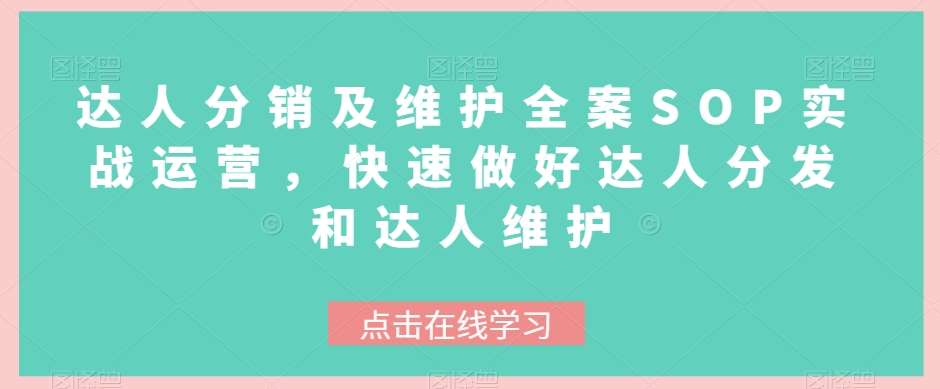 达人分销及维护全案SOP实战运营，快速做好达人分发和达人维护网创吧-网创项目资源站-副业项目-创业项目-搞钱项目网创吧