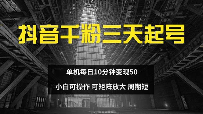 （13106期）抖音千粉计划三天起号 单机每日10分钟变现50 小白就可操作 可矩阵放大网创吧-网创项目资源站-副业项目-创业项目-搞钱项目网创吧