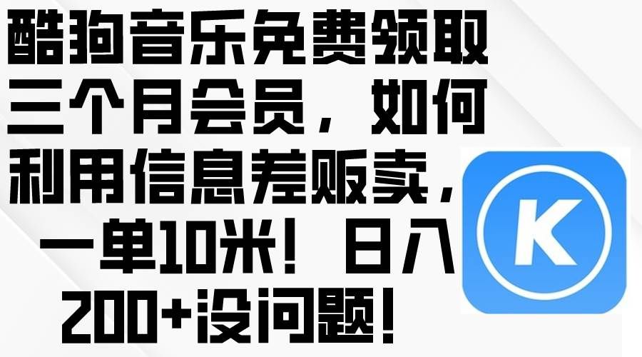 （10236期）酷狗音乐免费领取三个月会员，利用信息差贩卖，一单10米！日入200+没问题网创吧-网创项目资源站-副业项目-创业项目-搞钱项目网创吧