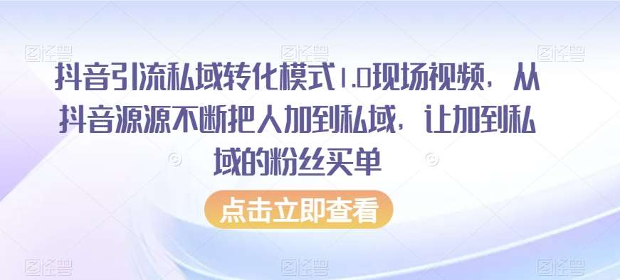 抖音引流私域转化模式1.0现场视频，从抖音源源不断把人加到私域，让加到私域的粉丝买单网创吧-网创项目资源站-副业项目-创业项目-搞钱项目网创吧