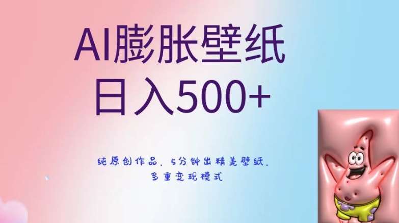 AI膨胀壁纸日入500+，纯原创作品，5分钟出精美壁纸，多重变现模式【揭秘】网创吧-网创项目资源站-副业项目-创业项目-搞钱项目网创吧