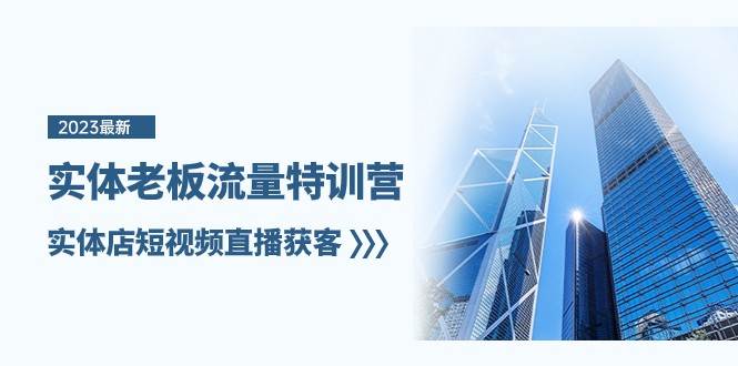 实体老板流量特训营，实体店短视频直播获客（7节课）网创吧-网创项目资源站-副业项目-创业项目-搞钱项目网创吧