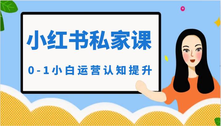小红薯（小红书）私家课-0-1小白运营认知提升网创吧-网创项目资源站-副业项目-创业项目-搞钱项目网创吧
