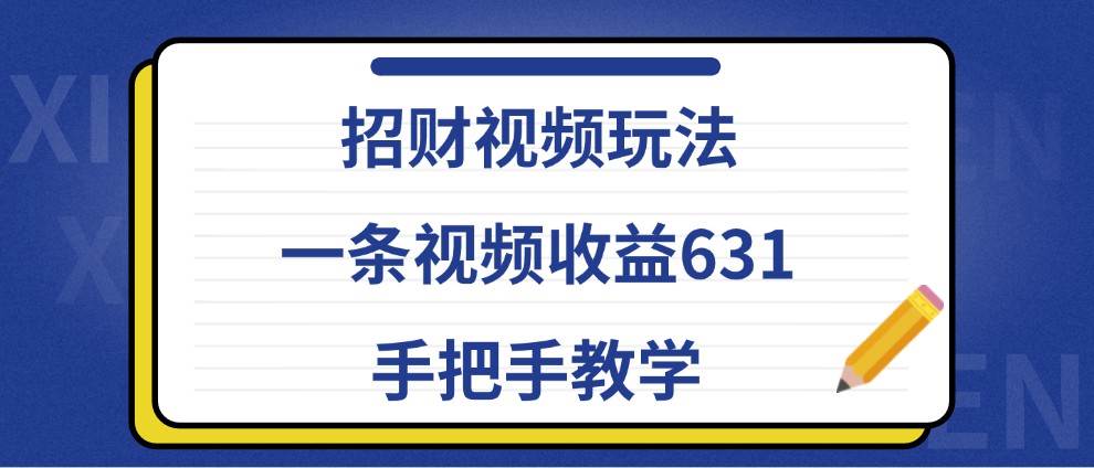 招财视频玩法，一条视频收益631，手把手教学网创吧-网创项目资源站-副业项目-创业项目-搞钱项目网创吧