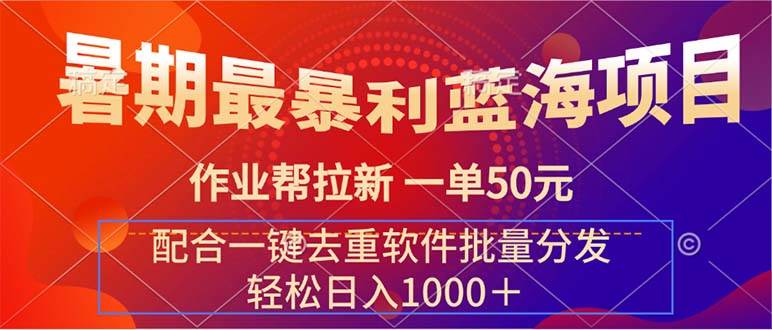 （11694期）暑期最暴利蓝海项目 作业帮拉新 一单50元 配合一键去重软件批量分发网创吧-网创项目资源站-副业项目-创业项目-搞钱项目网创吧