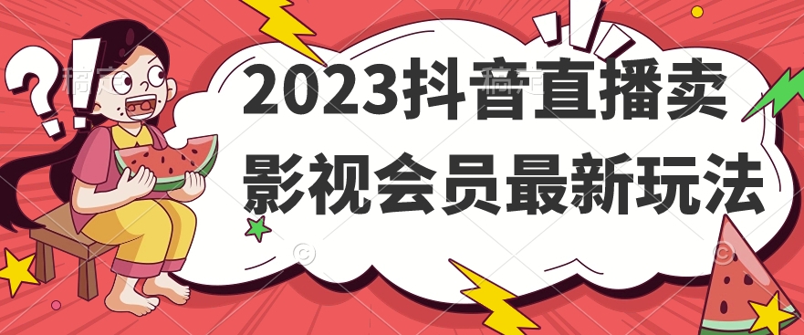 2023抖音直播卖影视会员最新玩法网创吧-网创项目资源站-副业项目-创业项目-搞钱项目网创吧