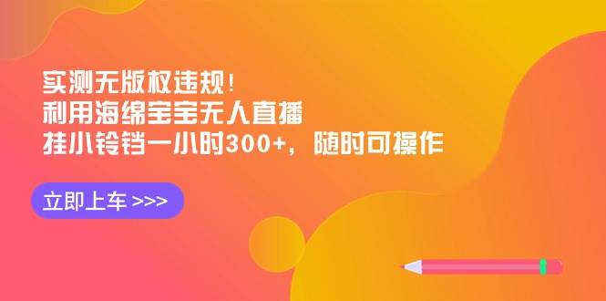 （8886期）实测无版权违规！利用海绵宝宝无人直播，挂小铃铛一小时300+，随时可操作网创吧-网创项目资源站-副业项目-创业项目-搞钱项目网创吧