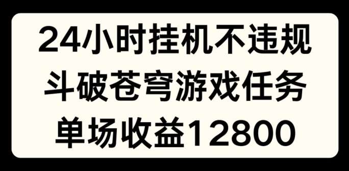 24小时无人挂JI不违规,斗破苍穹游戏任务,单场直播最高收益1280【揭秘】网创吧-网创项目资源站-副业项目-创业项目-搞钱项目网创吧