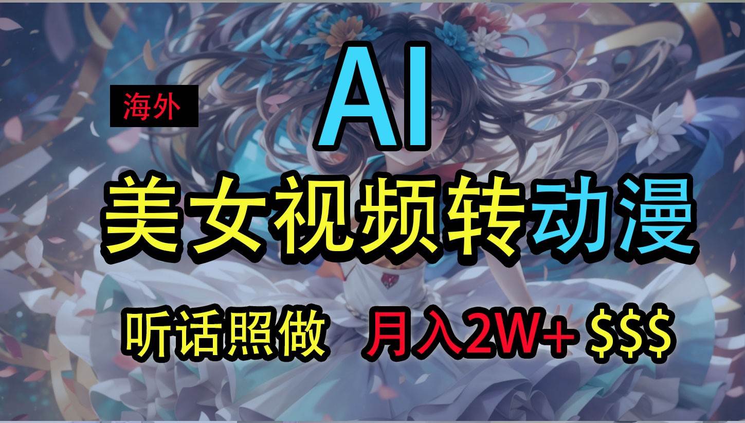 海外美女视频变动漫，月入2万+，无脑操作秘籍网创吧-网创项目资源站-副业项目-创业项目-搞钱项目网创吧