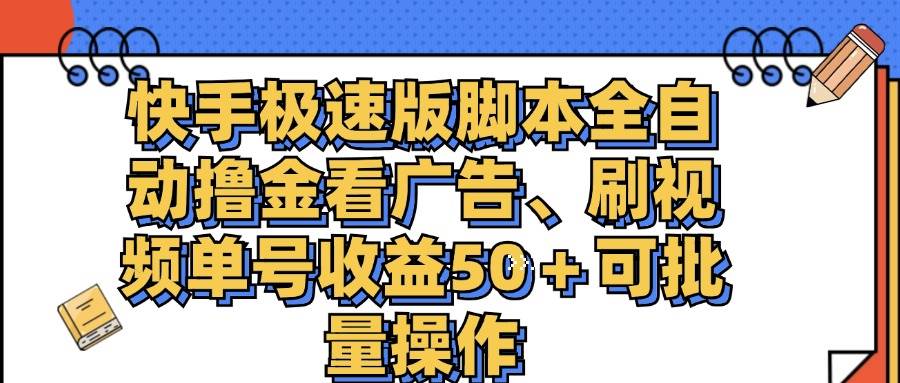 （11968期）快手极速版脚本全自动撸金看广告、刷视频单号收益50＋可批量操作网创吧-网创项目资源站-副业项目-创业项目-搞钱项目网创吧