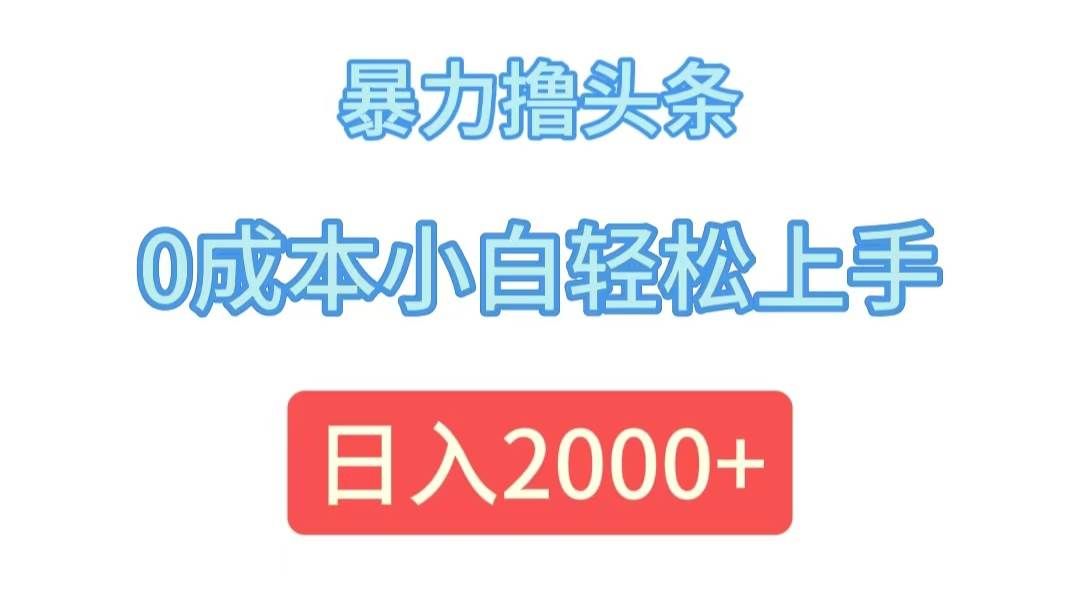 （12068期）暴力撸头条，0成本小白轻松上手，日入2000+网创吧-网创项目资源站-副业项目-创业项目-搞钱项目网创吧