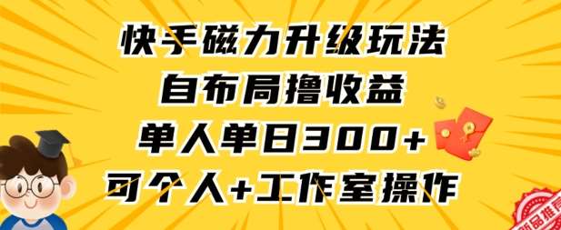 快手磁力升级玩法，自布局撸收益，单人单日300+，个人工作室均可操作【揭秘】网创吧-网创项目资源站-副业项目-创业项目-搞钱项目网创吧