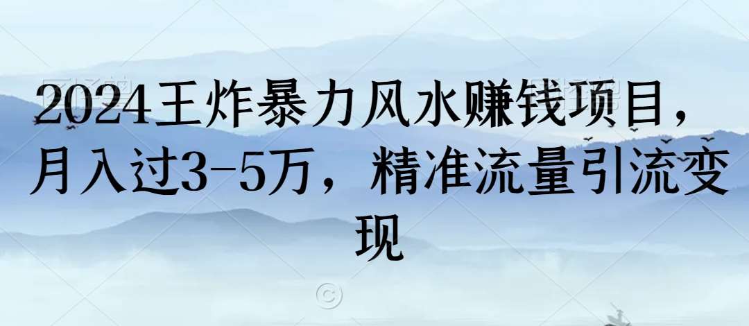 2024王炸暴力风水赚钱项目,月入过3-5万,精准流量引流变现【揭秘】网创吧-网创项目资源站-副业项目-创业项目-搞钱项目网创吧