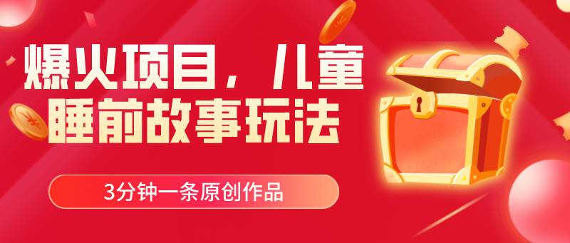 （11197期）爆火项目，儿童睡筋故事玩法，3分钟一条原创作品网创吧-网创项目资源站-副业项目-创业项目-搞钱项目网创吧