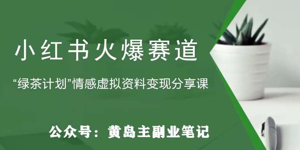 黄岛主·小红书绿茶计划情感虚拟资料变现项目，花我598买来拆解出来给你网创吧-网创项目资源站-副业项目-创业项目-搞钱项目网创吧