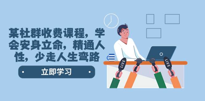 （8389期）某社群收费课程，学会安身立命，精通人性，少走人生弯路（77节课）网创吧-网创项目资源站-副业项目-创业项目-搞钱项目网创吧
