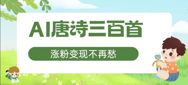 AI唐诗三百首,涨粉变现不再愁,非常适合宝妈的副业【揭秘】网创吧-网创项目资源站-副业项目-创业项目-搞钱项目网创吧