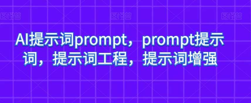 AI提示词prompt，prompt提示词，提示词工程，提示词增强网创吧-网创项目资源站-副业项目-创业项目-搞钱项目网创吧